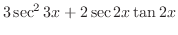 $\displaystyle 3\sec^{2}{3x} + 2\sec{2x}\tan{2x}$
