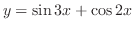 $\displaystyle \displaystyle{y = \sin{3x} + \cos{2x}} $