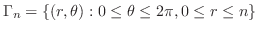 $\displaystyle \Gamma_{n} = \{(r,\theta) : 0 \leq \theta \leq 2\pi, 0 \leq r \leq n\}$