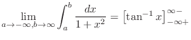 $\displaystyle \lim_{{a \rightarrow -\infty}, {b \rightarrow \infty}}\int_{a}^{b}\frac{dx}{1+x^{2}} = \left[\tan^{-1}{x}\right]_{-\infty + }^{\infty - }$