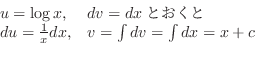 \begin{displaymath}\begin{array}{ll}
u = \log{x}, & dv = dxとおくと\\
du = \frac{1}{x}dx, & v = \int dv = \int dx = x + c
\end{array} \end{displaymath}