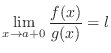 $\displaystyle \lim_{x \rightarrow a + 0} \frac{f(x)}{g(x)} = l $