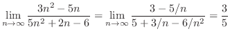 $\displaystyle \lim_{n \rightarrow \infty}\frac{3n^2 - 5n}{5n^2 + 2n - 6} = \lim_{n \rightarrow \infty}\frac{3 - 5/n}{5 + 3/n - 6/n^2} = \frac{3}{5} $