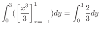 $\displaystyle \int_{0}^{3}(\left[\frac{x^3}{3} \right]_{x=-1}^{1})dy = \int_{0}^{3}\frac{2}{3} dy$