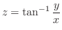 $\displaystyle z = \tan^{-1}\frac{y}{x} $
