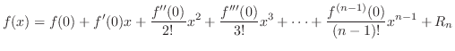 $\displaystyle f(x) = f(0) + f'(0)x + \frac{f''(0)}{2!}x^2 + \frac{f'''(0)}{3!}x^3 + \cdots + \frac{f^{(n-1)}(0)}{(n-1)!}x^{n-1} + R_{n}$