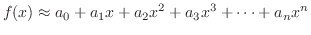 $\displaystyle f(x) \approx a_{0} + a_{1}x + a_{2}x^2 + a_{3}x^3 + \cdots + a_{n}x^{n}$