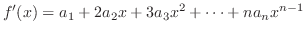$\displaystyle f'(x) = a_{1} + 2a_{2}x + 3a_{3}x^2 + \cdots + na_{n}x^{n-1}$