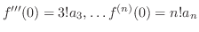 $f'''(0) = 3! a_{3} ,\ldots f^{(n)}(0) = n!a_{n}$