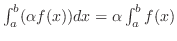 $\int_{a}^{b} (\alpha f(x))dx = \alpha \int_{a}^{b} f(x)$
