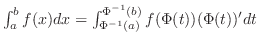$\int_{a}^{b} f(x)dx = \int_{\Phi^{-1}(a)}^{\Phi^{-1}(b)} f(\Phi(t))(\Phi(t))'dt $