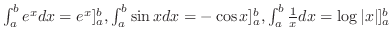 $\int_{a}^{b} e^{x}dx = e^{x}]_{a}^{b}, \int_{a}^{b} \sin{x}dx = -\cos{x}]_{a}^{b}, \int_{a}^{b} \frac{1}{x}dx = \log\vert x\vert]_{a}^{b}$