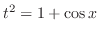 $t^2 = 1 + \cos{x}$