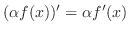 $(\alpha f(x))' = \alpha f'(x)$
