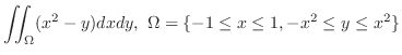 $\displaystyle \iint_{\Omega}(x^2 - y)dxdy, \ \Omega = \{-1 \leq x \leq 1, -x^2 \leq y \leq x^2\} $