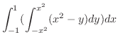 $\displaystyle \int_{-1}^{1}(\int_{-x^2}^{x^2}(x^2 - y)dy)dx$