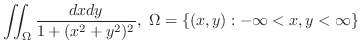 $\displaystyle \iint_{\Omega}\frac{dxdy}{1 + (x^2 + y^2)^2}, \ \Omega = \{(x,y) : -\infty < x,y < \infty \}$