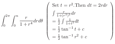 $\displaystyle \int_{0}^{2\pi}\int_{0}^{n}\frac{r}{1 + r^4}dr d\theta \ \left(\b...
...rac{1}{2}\tan^{-1}{t} + c\\
= \frac{1}{2}\tan^{-1}{r^2} + c
\end{array}\right)$
