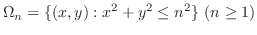 $\displaystyle \Omega_{n} = \{(x,y) : x^2 + y^2 \leq n^2\} \ (n \geq 1)$