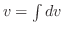 $v = \int dv$