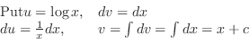 \begin{displaymath}\begin{array}{ll}
{\rm Put} u = \log{x}, & dv = dx\\
du = \frac{1}{x}dx, & v = \int dv = \int dx = x + c
\end{array} \end{displaymath}