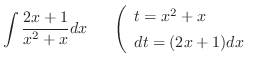 $\displaystyle \int \frac{2x + 1}{x^2 + x} dx　\ \left(\begin{array}{ll}
t = x^2 + x\\
dt = (2x+1)dx
\end{array}\right.$