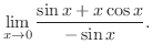 $\displaystyle \lim_{x \rightarrow 0}\frac{\sin{x} + x\cos{x}}{-\sin{x}}. $