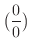 $\displaystyle \big(\frac{0}{0}\big)$