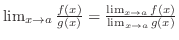 $\lim_{x \to a}\frac{f(x)}{g(x)} = \frac{\lim_{x \to a}f(x)}{\lim_{x \to a}g(x)}$