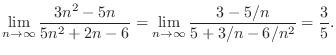 $\displaystyle \lim_{n \rightarrow \infty}\frac{3n^2 - 5n}{5n^2 + 2n - 6} = \lim_{n \rightarrow \infty}\frac{3 - 5/n}{5 + 3/n - 6/n^2} = \frac{3}{5}. $