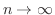 $n \rightarrow \infty$