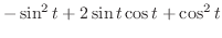 $\displaystyle -\sin^{2}{t}+2\sin{t}\cos{t}+\cos^{2}{t}$