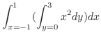 $\displaystyle \int_{x=-1}^{1}(\int_{y=0}^{3}x^2 dy)dx$
