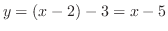 $\displaystyle y = (x-2)-3 = x-5$