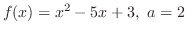 $\displaystyle \displaystyle{f(x) = x^{2} - 5x + 3, \ a = 2} $