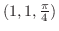 $(1,1,\frac{\pi}{4})$