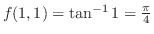 $f(1,1) = \tan^{-1}{1} = \frac{\pi}{4}$