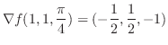 $\displaystyle \nabla f(1,1,\frac{\pi}{4}) = (-\frac{1}{2}, \frac{1}{2}, -1)$