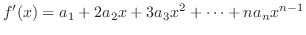 $\displaystyle f'(x) = a_{1} + 2a_{2}x + 3a_{3}x^2 + \cdots + na_{n}x^{n-1}$