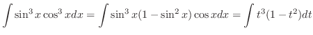 $\displaystyle \int \sin^{3}{x}\cos^{3}{x} dx= \int \sin^{3}{x}(1 - \sin^{2}{x})\cos{x}dx = \int t^{3}(1-t^2)dt$