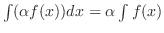 $\int (\alpha f(x))dx = \alpha \int f(x)$