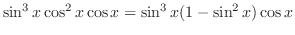 $\displaystyle \sin^{3}{x}\cos^{2}{x} \cos{x} = \sin^{3}{x}(1 - \sin^{2}{x})\cos{x} $
