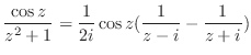 $\displaystyle \frac{\cos{z}}{z^2 + 1} = \frac{1}{2i}\cos{z}(\frac{1}{z-i} - \frac{1}{z+i})$