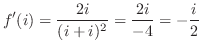 $\displaystyle f'(i) = \frac{2i}{(i+i)^2} = \frac{2i}{-4} = -\frac{i}{2}$