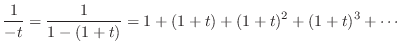 $\displaystyle \frac{1}{-t} = \frac{1}{1-(1+t)} = 1 + (1+t) + (1+t)^2 + (1+t)^3 + \cdots$