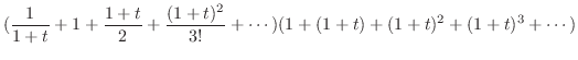 $\displaystyle (\frac{1}{1+t} + 1 + \frac{1+t}{2} + \frac{(1+t)^2}{3!} + \cdots)(1 + (1+t) + (1+t)^2 + (1+t)^3 + \cdots)$