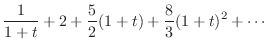 $\displaystyle \frac{1}{1+t} + 2 + \frac{5}{2}(1+t) + \frac{8}{3}(1+t)^2 + \cdots$