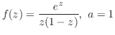 $\displaystyle f(z) = \frac{e^z}{z(1-z)},\ a = 1$