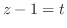 $z - 1 = t$