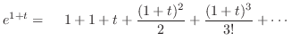 $\displaystyle e^{1+t} =　 1 + 1+t + \frac{(1+t)^2}{2} + \frac{(1+t)^3}{3!} + \cdots$